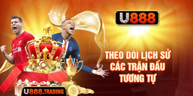 Theo dõi lịch sử các trận đấu tương tự