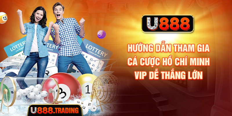 Hướng dẫn tham gia cá cược Hồ Chí Minh VIP dễ thắng lớn